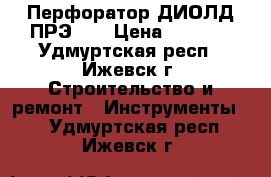 Перфоратор ДИОЛД ПРЭ-10 › Цена ­ 6 000 - Удмуртская респ., Ижевск г. Строительство и ремонт » Инструменты   . Удмуртская респ.,Ижевск г.